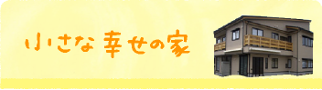 小さな幸せの家